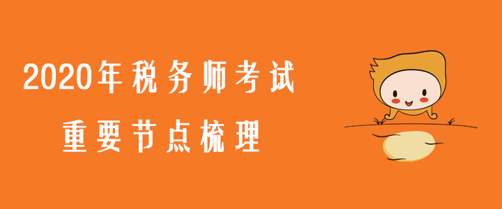 考生必看！2020年稅務(wù)師考試重要節(jié)點(diǎn)梳理