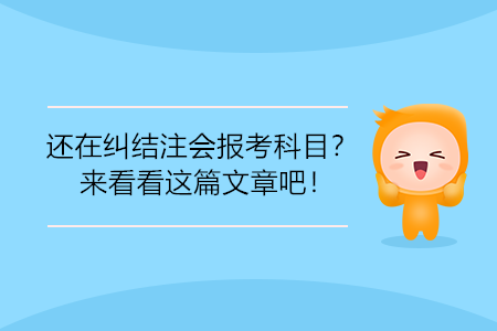 還在糾結注會報考科目？來看看這篇文章吧！