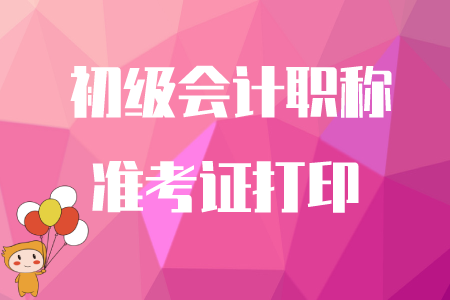 初級(jí)會(huì)計(jì)準(zhǔn)考證什么時(shí)間可以打印？