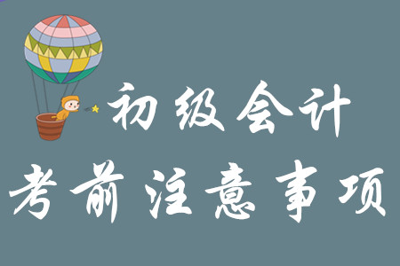 考初級(jí)會(huì)計(jì)需要帶什么？