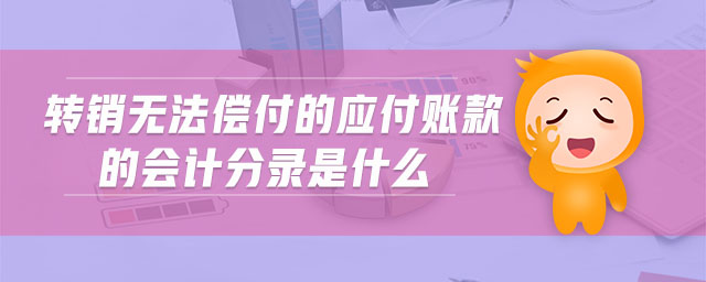 轉(zhuǎn)銷無法償付的應(yīng)付賬款的會(huì)計(jì)分錄是什么