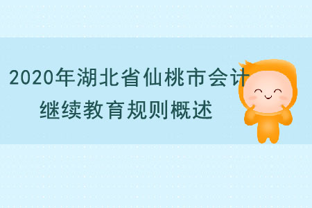2020年湖北省仙桃市會計繼續(xù)教育規(guī)則概述