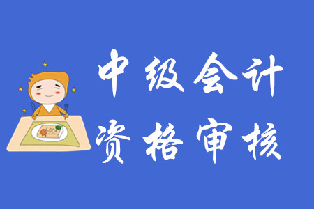 中級會計師資格審核需要什么資料？
