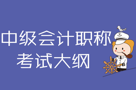 2020年中級(jí)會(huì)計(jì)職稱考試大綱三科完整版下載