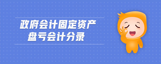政府會(huì)計(jì)固定資產(chǎn)盤虧會(huì)計(jì)分錄