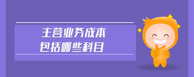 主營業(yè)務成本包括哪些科目