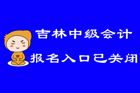 2020年吉林中級會計報名入口已關閉！