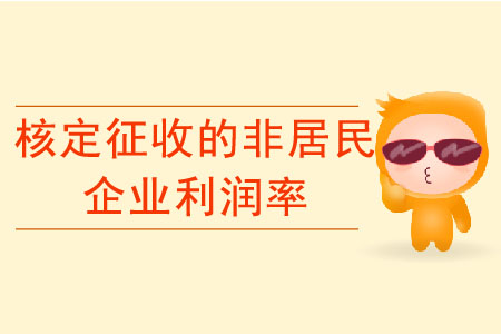如何確定核定征收的非居民企業(yè)利潤率？