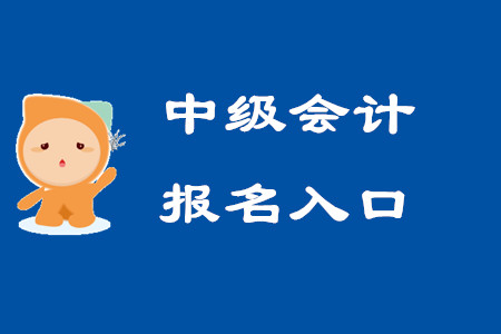 中級會計報名入口叫什么？報名網(wǎng)址在哪？