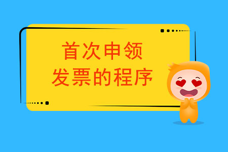 首次申領(lǐng)發(fā)票的程序都有哪些？