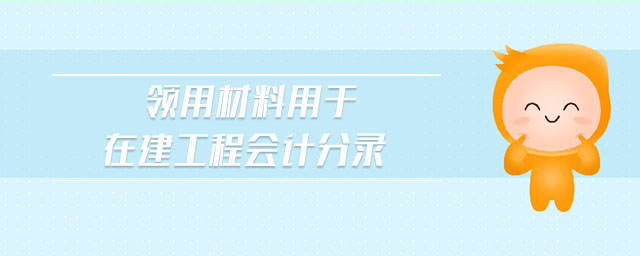 領(lǐng)用材料用于在建工程會(huì)計(jì)分錄