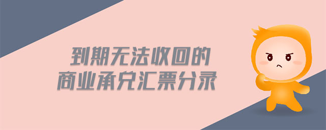 到期無(wú)法收回的商業(yè)承兌匯票分錄