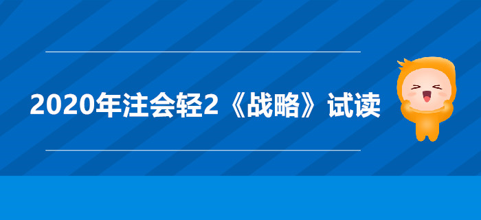 2020年注會輕2《戰(zhàn)略》電子版來了，搶先試讀！