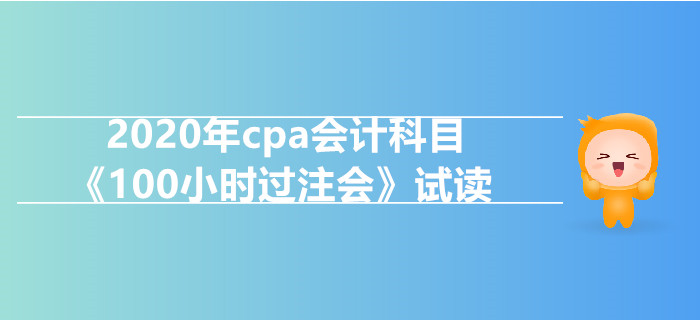2020年cpa會計科目《100小時過注會》電子版搶先試讀！