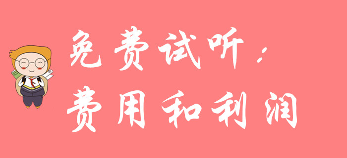 《初級(jí)會(huì)計(jì)實(shí)務(wù)》科目中的費(fèi)用、利潤(rùn)難學(xué)嗎？聽名師講解輕松搞定！
