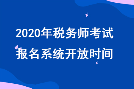 2020年稅務(wù)師2020年稅務(wù)師職業(yè)資格考試報(bào)名系統(tǒng)什么時(shí)候開(kāi)放？