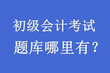 初級(jí)會(huì)計(jì)考試試題題庫哪里有？