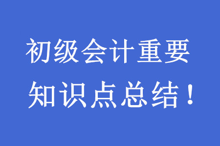 2020初級(jí)會(huì)計(jì)考試重要知識(shí)點(diǎn)總結(jié)！