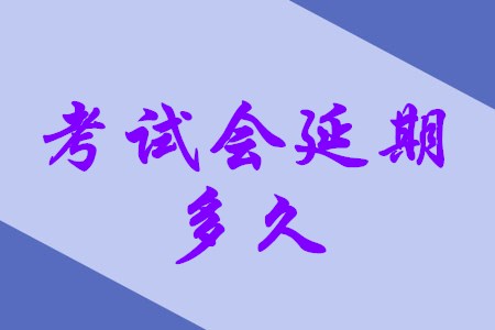 初級(jí)會(huì)計(jì)職稱考試還會(huì)延期多久？