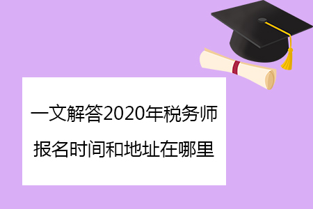 一文解答2020年稅務(wù)師報名時間和地址在哪里