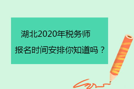 湖北2020年稅務(wù)師報(bào)名時(shí)間安排你知道嗎？