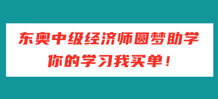 東奧中級經(jīng)濟(jì)師圓夢助學(xué)，你的學(xué)習(xí)我買單！