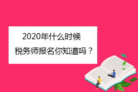 2020年什么時候稅務(wù)師報名你知道嗎？
