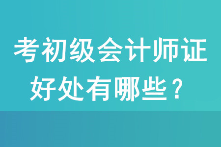 考下初級會計師證有哪些好處？