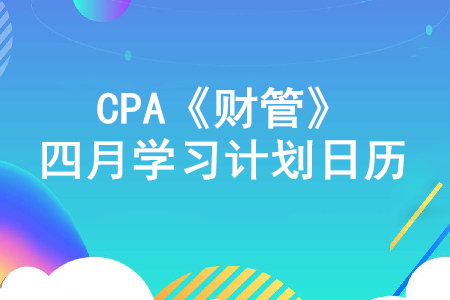 高效備考！2020年注冊會計師《財管》4月份學(xué)習(xí)計劃日歷！