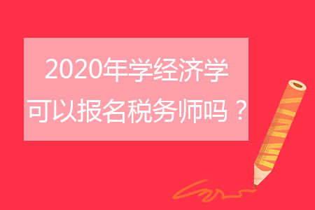 2020年學(xué)經(jīng)濟學(xué)可以報名稅務(wù)師嗎？