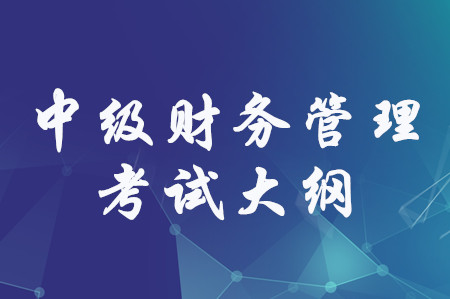 2020年中級會(huì)計(jì)職稱《財(cái)務(wù)管理》考試大綱