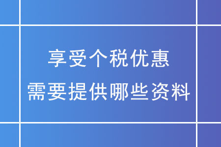 享受個(gè)稅優(yōu)惠，需要提供哪些資料？