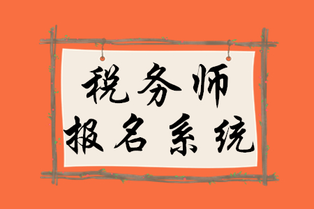 稅務(wù)師報(bào)名系統(tǒng)叫什么？報(bào)名什么時(shí)候開(kāi)始？
