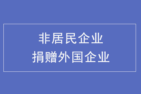 非居民企業(yè)捐贈外國企業(yè)，需要繳納哪些稅？