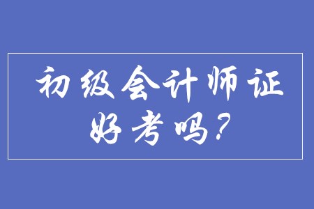 初級(jí)會(huì)計(jì)師證目前好考嗎？