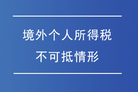 哪些情況的境外個(gè)人所得稅不可抵免？