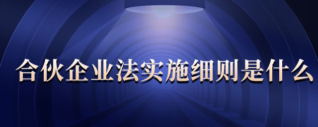 合伙企業(yè)法實(shí)施細(xì)則是什么