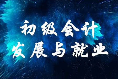 初級(jí)會(huì)計(jì)師就業(yè)和發(fā)展前景如何？