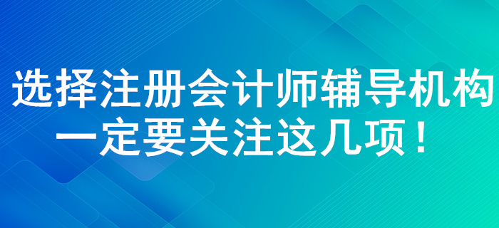 注冊會計師輔導(dǎo)機構(gòu)如何選擇！了解這幾點一定錯誤不了！