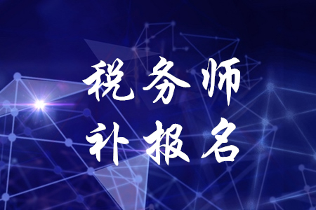 稅務(wù)師為什么有補報名？補報名是什么時候？