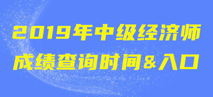 2019年中級經(jīng)濟(jì)師成績查詢時間&入口