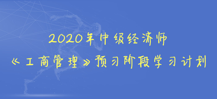 2020年中級經(jīng)濟師《工商管理》預習階段學習計劃