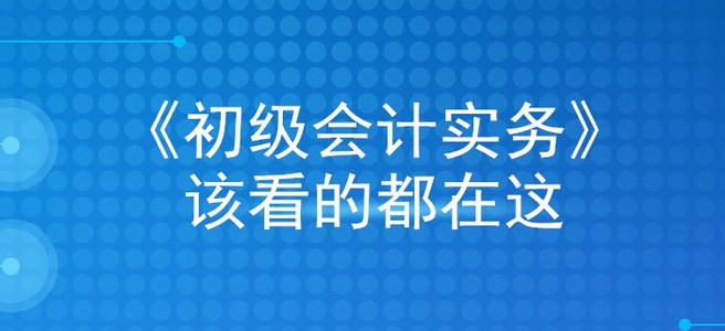 掐指一算，看完這篇文章，初級(jí)會(huì)計(jì)實(shí)務(wù)穩(wěn)過(guò)！