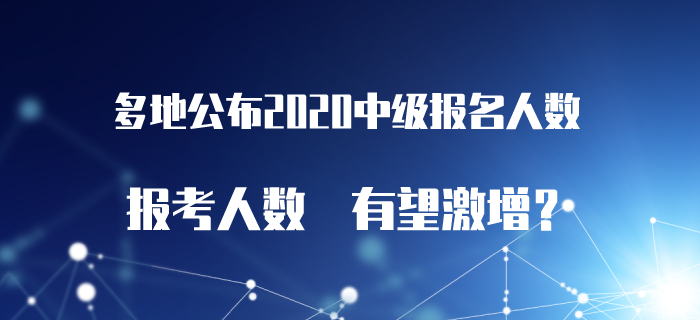 多地公布2020年中級會計(jì)職稱報(bào)名人數(shù)！報(bào)名人數(shù)攀升暗示證書潛力！