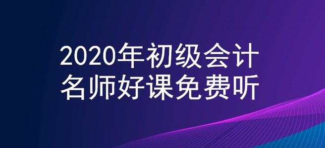 新生福利！2020年初級(jí)會(huì)計(jì)名師好課0元聽！