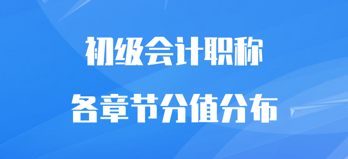 初級(jí)會(huì)計(jì)職稱(chēng)考試各章節(jié)分值分布，備考必看干貨！