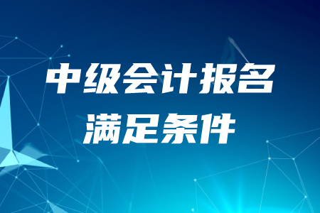 2020年中級會計師報考條件需要滿足什么？