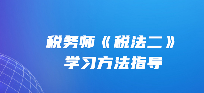 文顏老師：2020年稅務(wù)師《稅法二》學(xué)習(xí)方法指導(dǎo)！