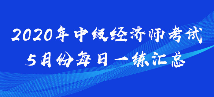 2020年中級(jí)經(jīng)濟(jì)師5月份每日一練匯總