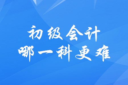 初級(jí)會(huì)計(jì)哪一科比較難？